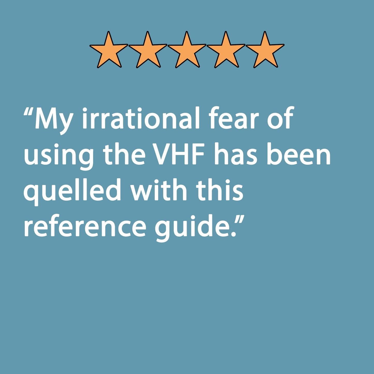 Image with a blue background featuring five orange stars at the top. Below is white text saying, My irrational fear of using the VHF radio has been quelled with the Handy VHF Reference by The Boat Galley on marine communication.