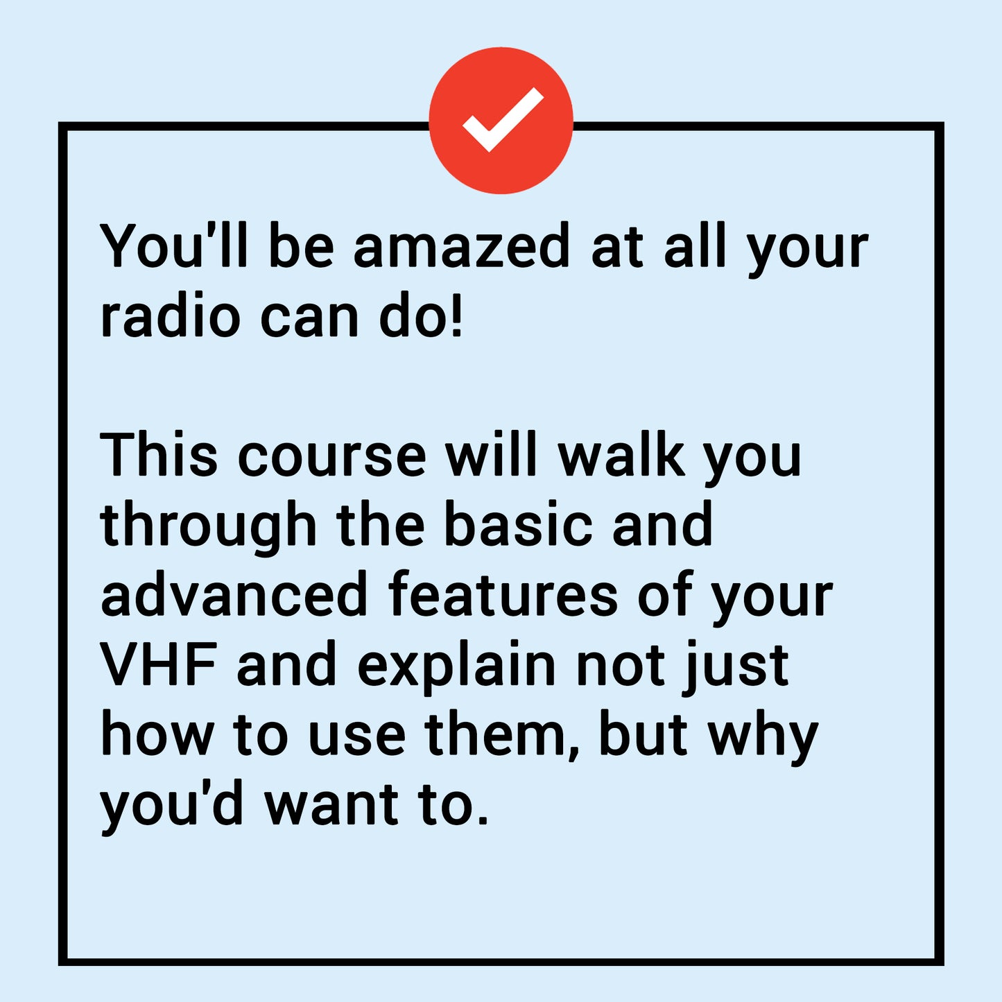 A light blue square with a red check mark reads: Be amazed by all VHF radios offer! VHF Radios: Everything You Need To Know by The Boat Galley guides you through basic and advanced features, enhancing confident communication and safety on the water.